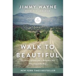 Walk to Beautiful: The Power of Love and a Homeless Kid Who Found the Way -- Jim